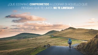 ¿QUE ESTARIAS COMPROMETIDO A LOGRAR SI AQUELLO QUE
PIENSAS QUE TE LIMITA NO TE LIMITASE?
 