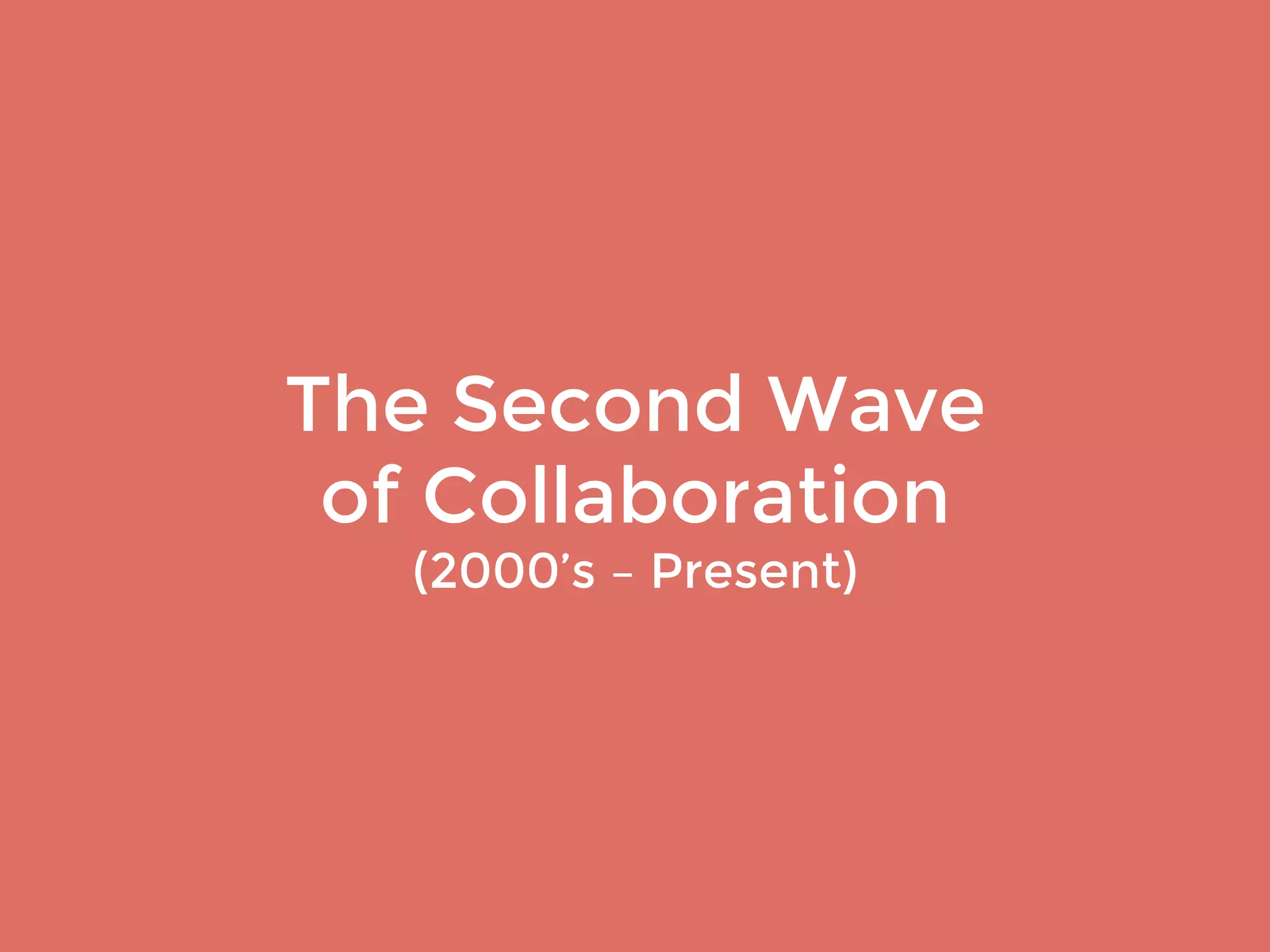 The Second Wave 
of Collaboration 
(2000’s – Present) 
 