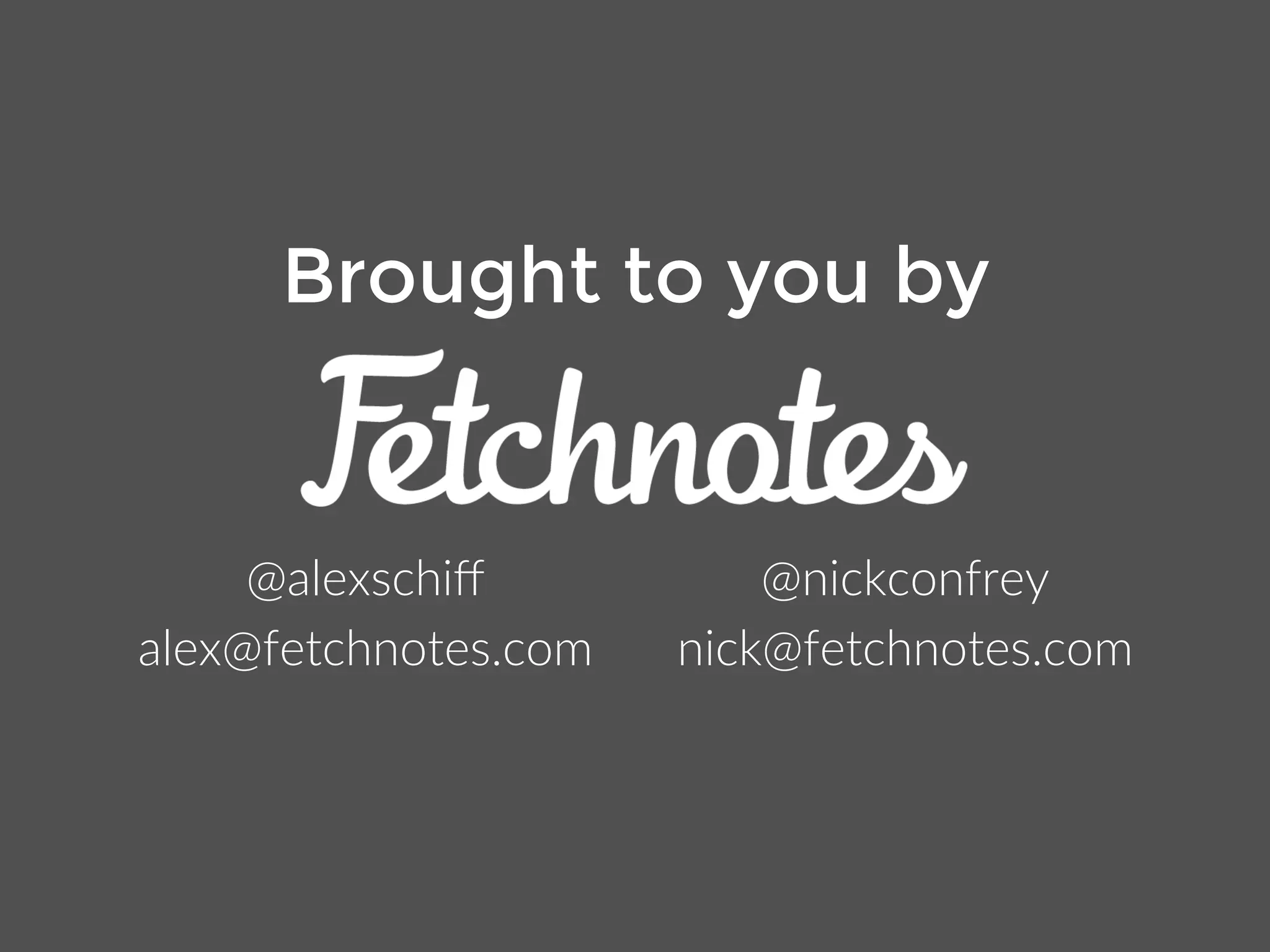 Brought to you by 
@alexschiff 
alex@fetchnotes.com 
@nickconfrey 
nick@fetchnotes.com 
