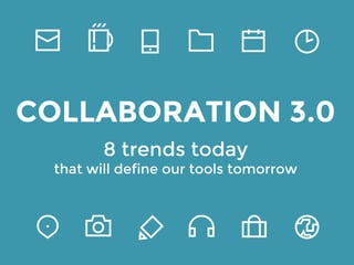 COLLABORATION 3.0 
8 Trends 
that will define our tools tomorrow 
 