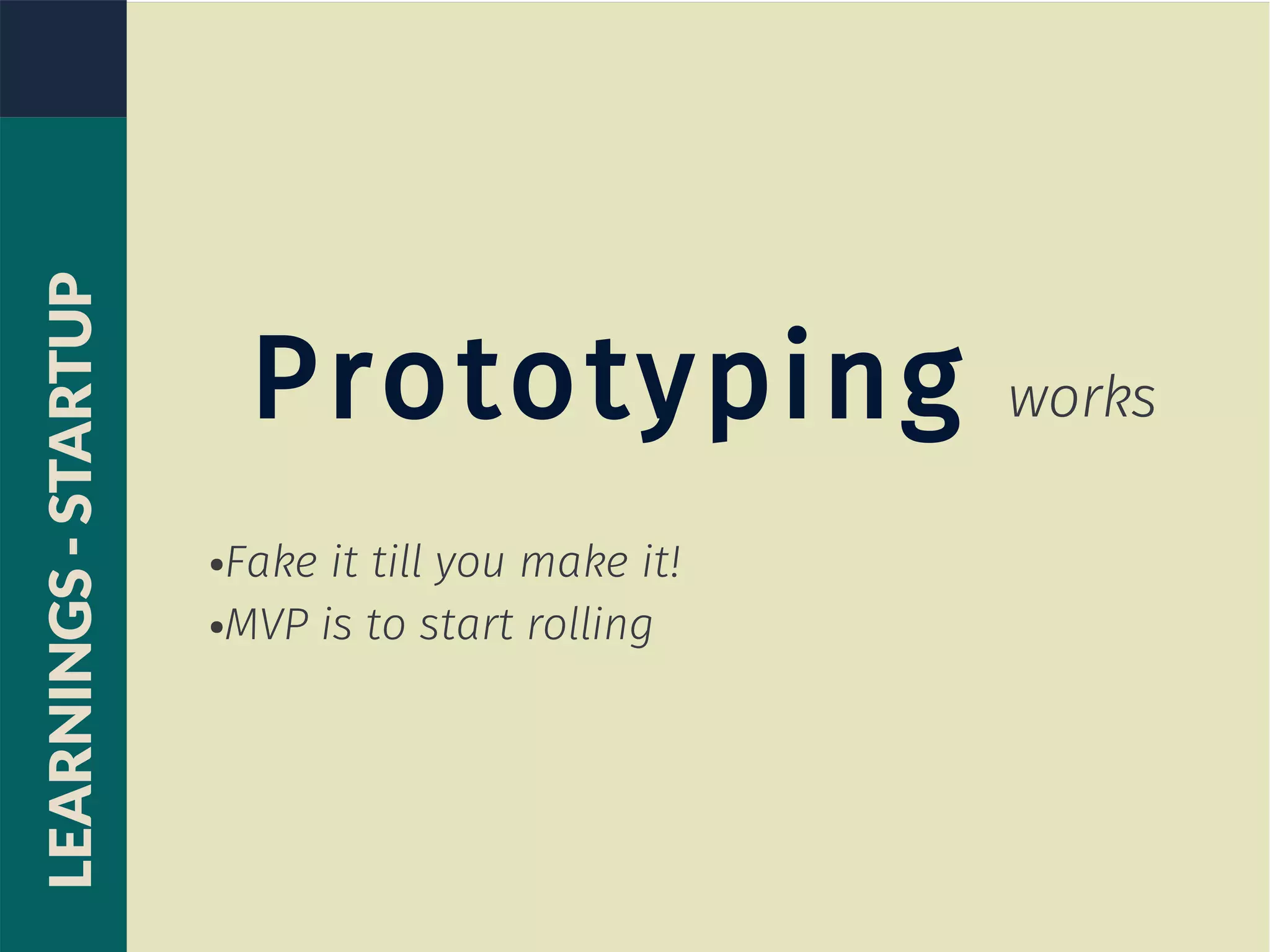 Prototyping works
●Fake it till you make it!
●MVP is to start rolling
LEARNINGS-STARTUP
 