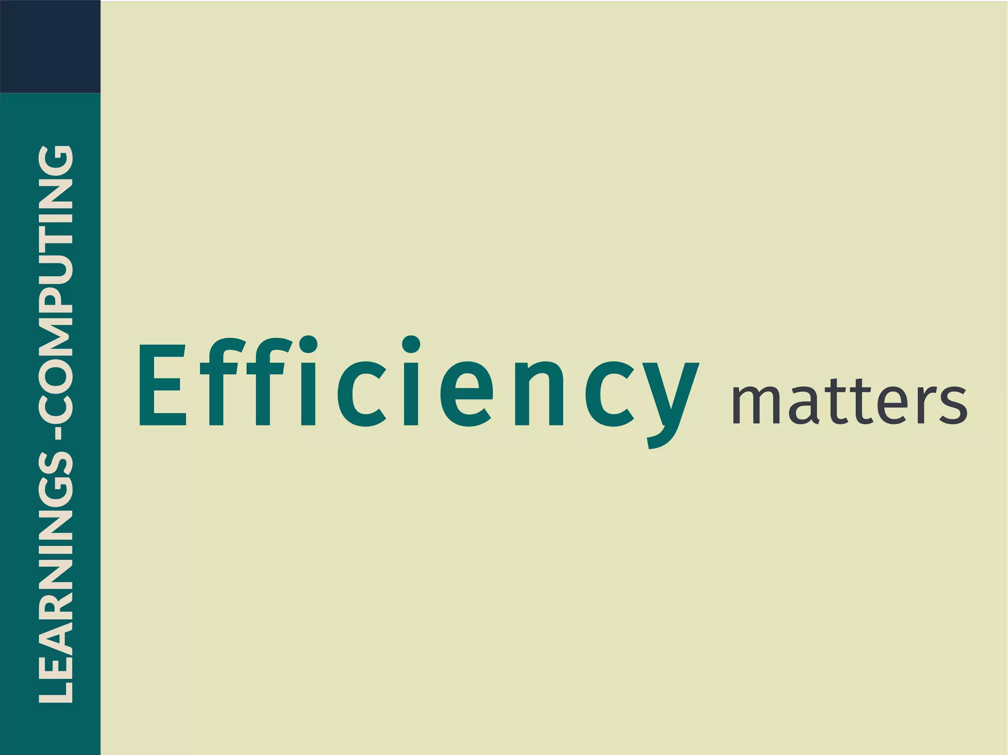 Efficiency matters
LEARNINGS-COMPUTING
 