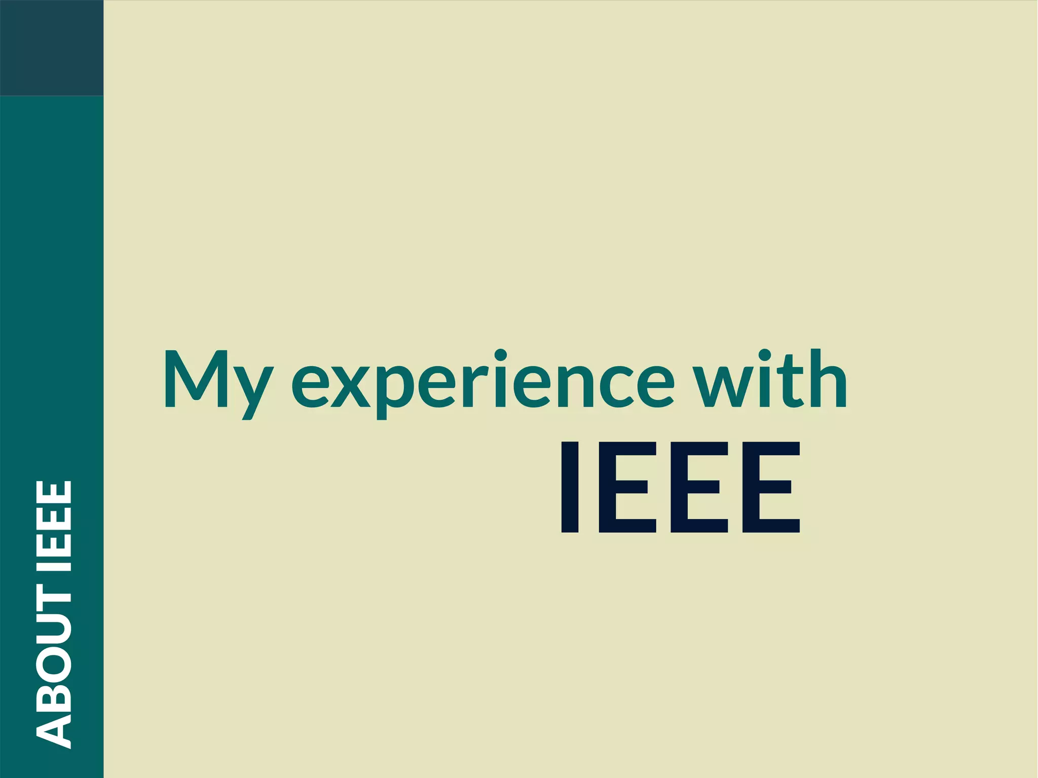 My experience with
IEEE
ABOUTIEEE
 