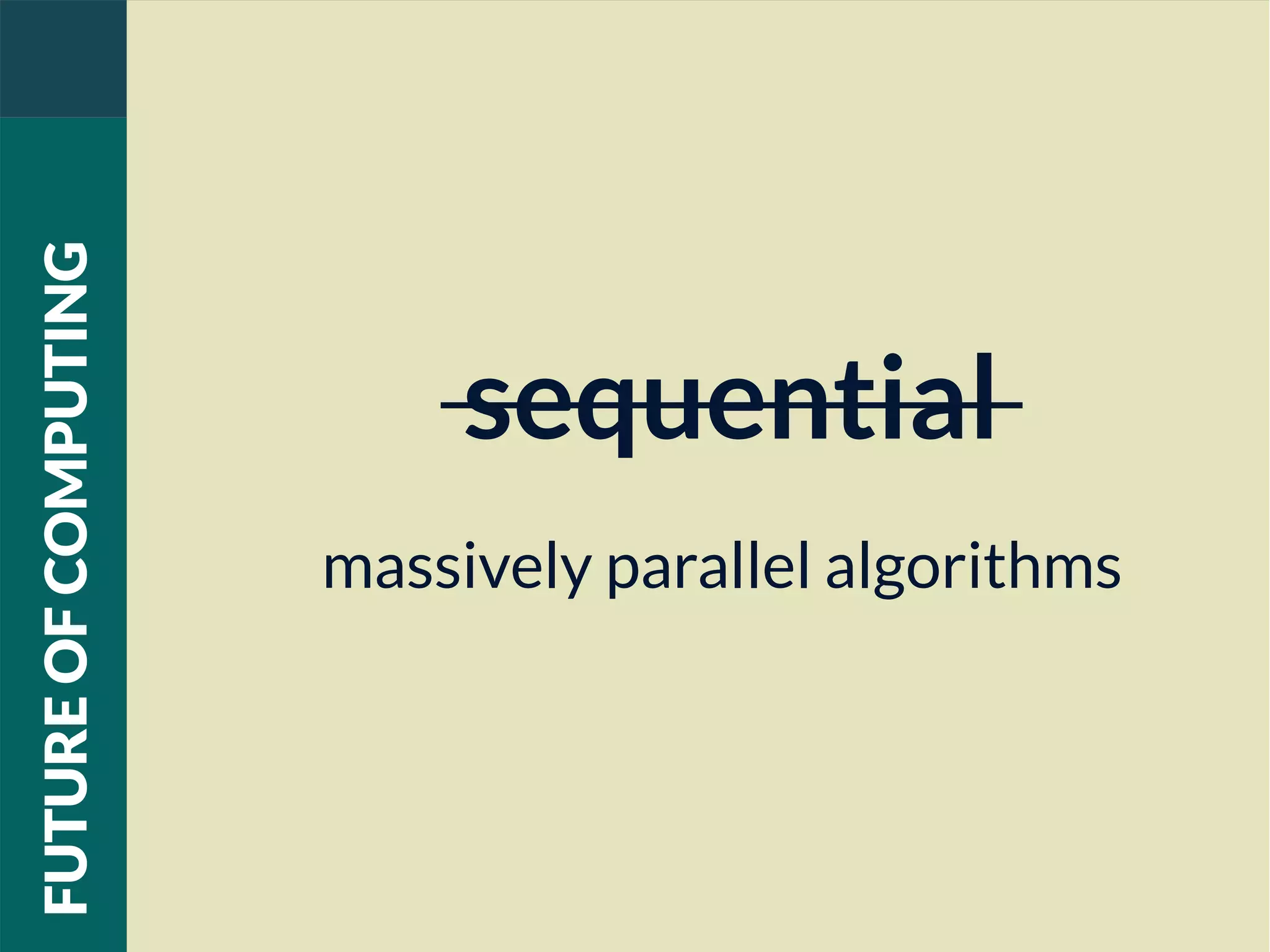 sequential
massively parallel algorithms
FUTUREOFCOMPUTING
 