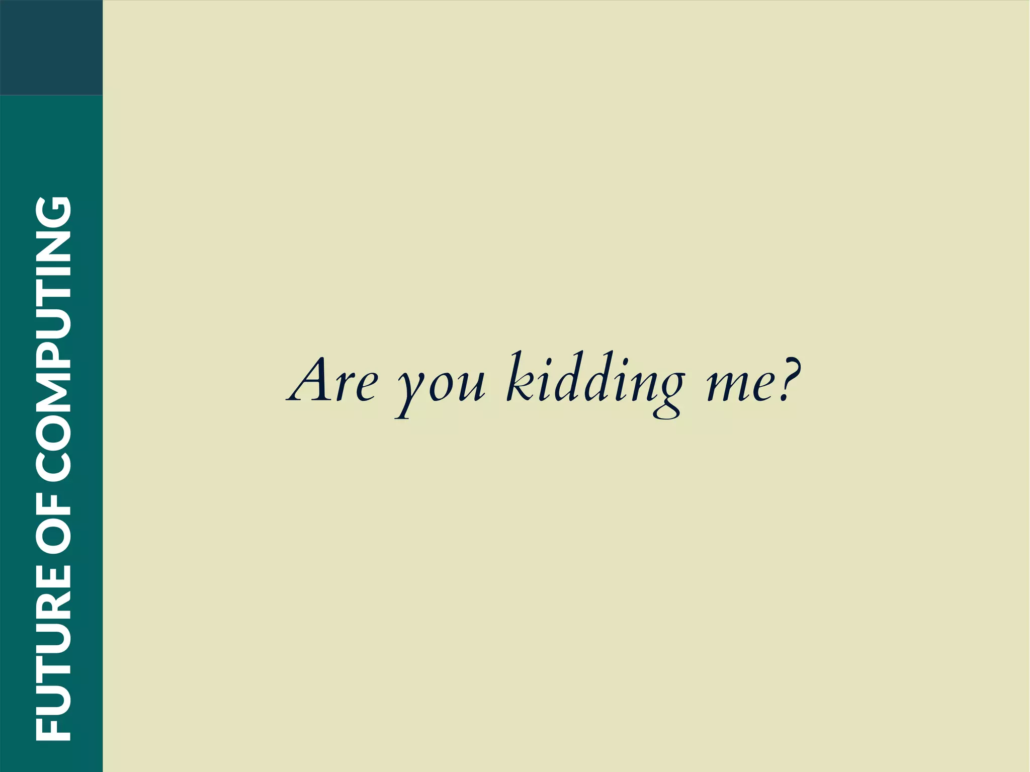 Are you kidding me?
FUTUREOFCOMPUTING
 