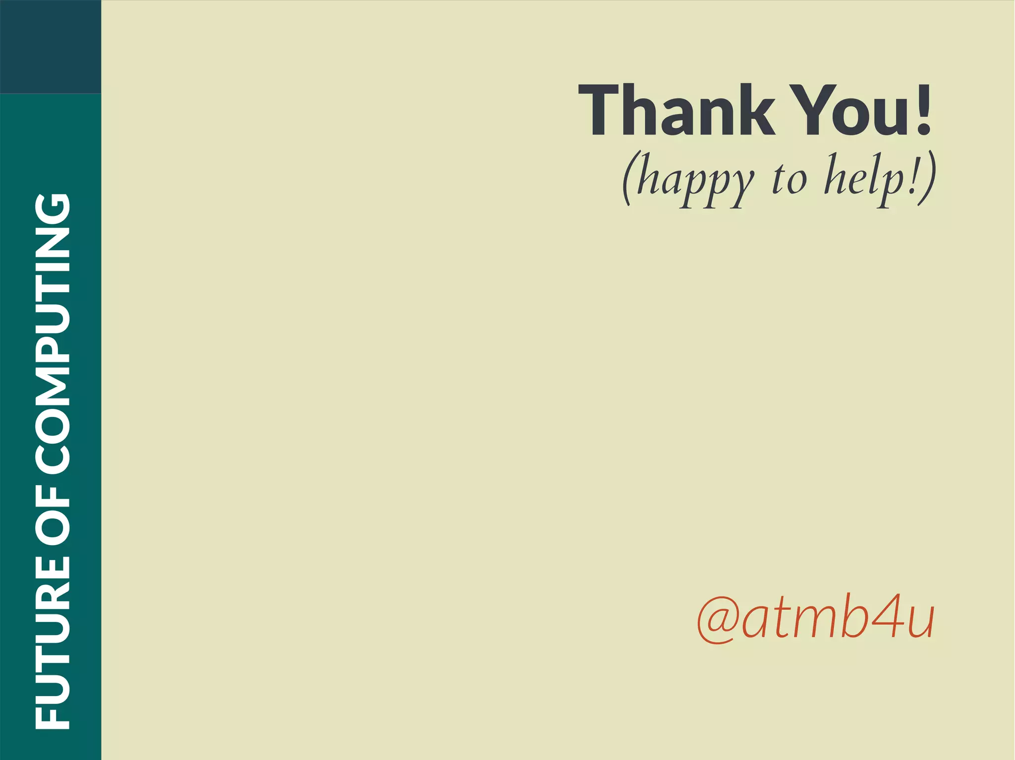 FUTUREOFCOMPUTING
Thank You!
(happy to help!)
@atmb4u
 