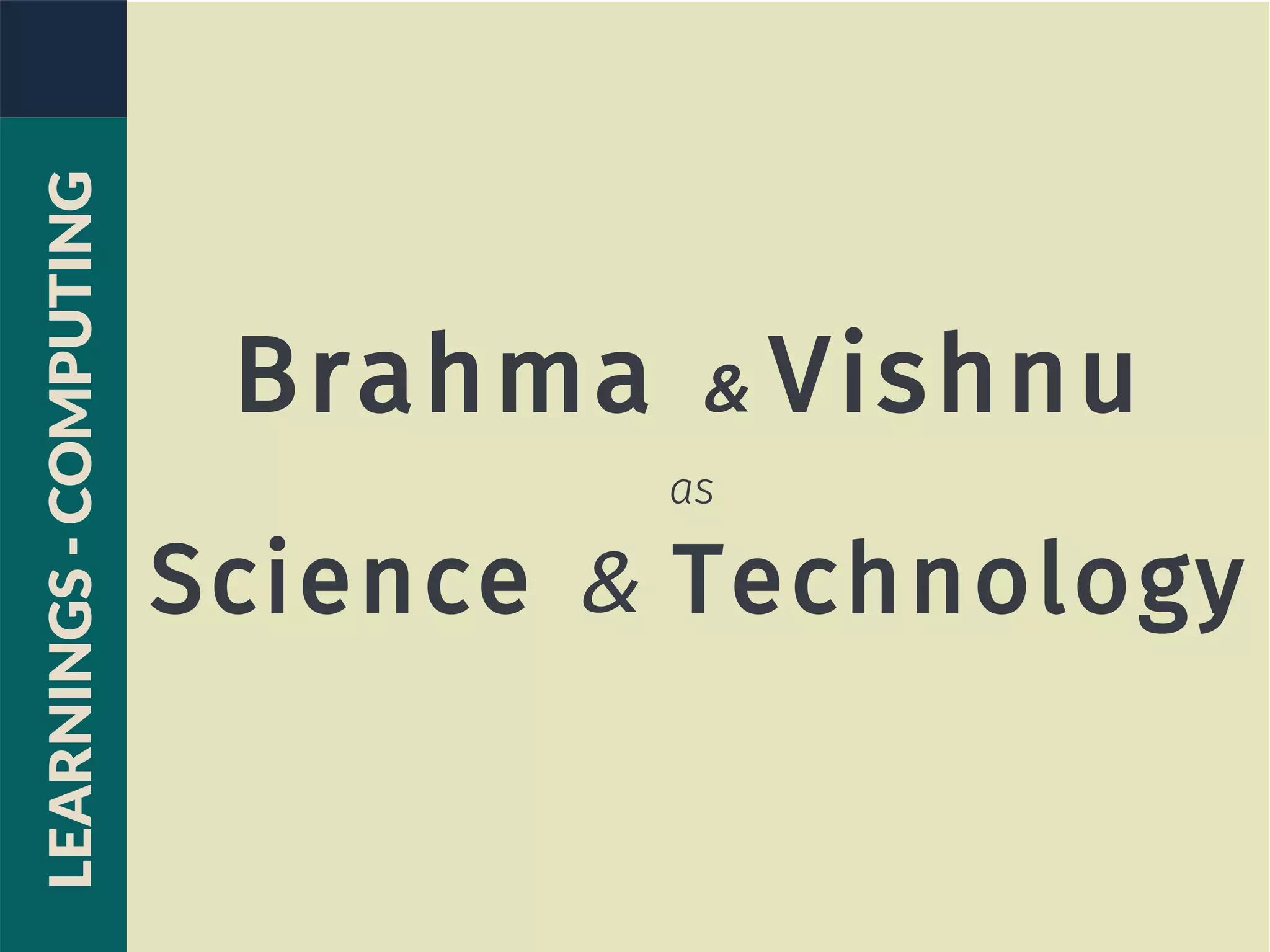 Brahma & Vishnu
as
Science & Technology
LEARNINGS-COMPUTING
 