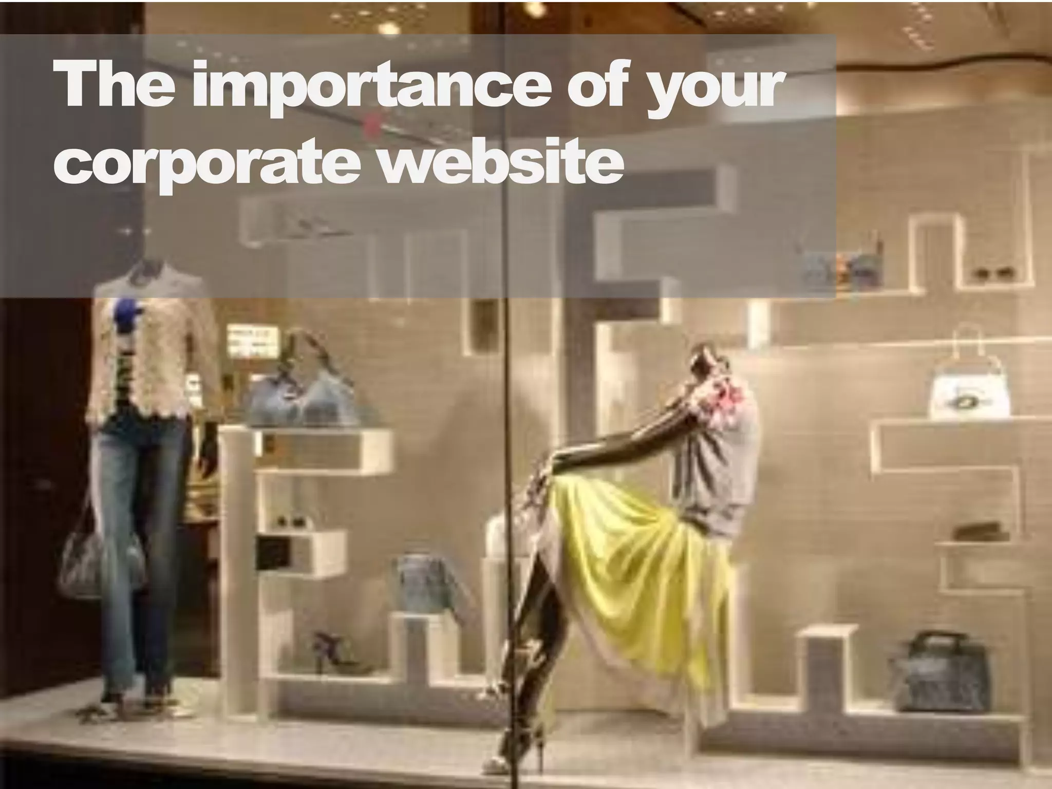 11
The importance of your
corporate website
 