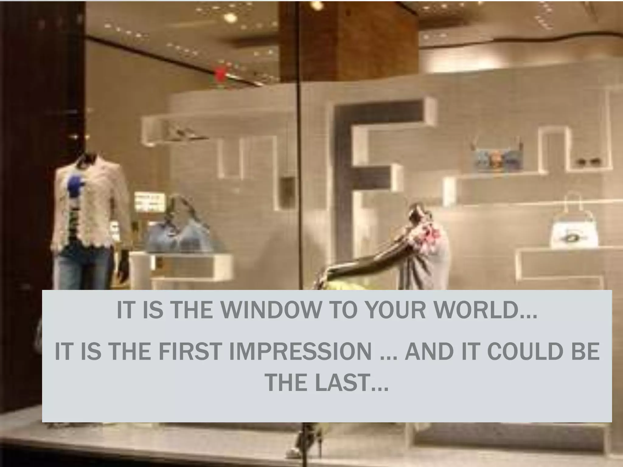 2
IT IS THE WINDOW TO YOUR WORLD…
IT IS THE FIRST IMPRESSION … AND IT COULD BE
THE LAST…
 