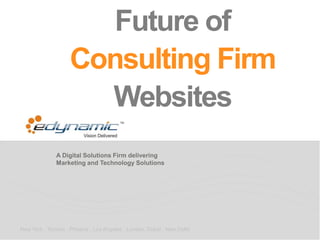 A Digital Solutions Firm delivering
Marketing and Technology Solutions
New York . Toronto . Phoenix . Los Angeles . London. Dubai . New Delhi
Future of
Consulting Firm
Websites
 