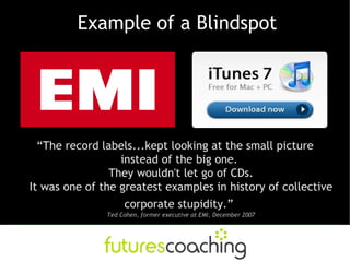 Example of a Blindspot




  “The record labels...kept looking at the small picture
                  instead of the big o...