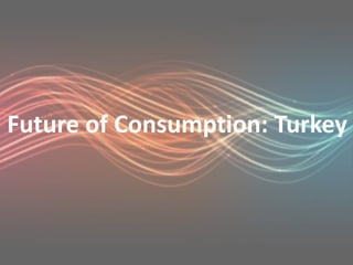 Future of Consumption: Turkey 
 