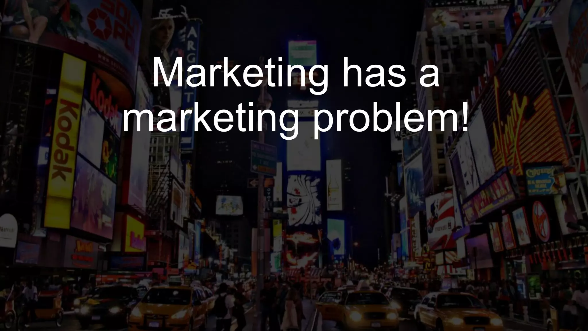 Marketing has a
marketing problem!