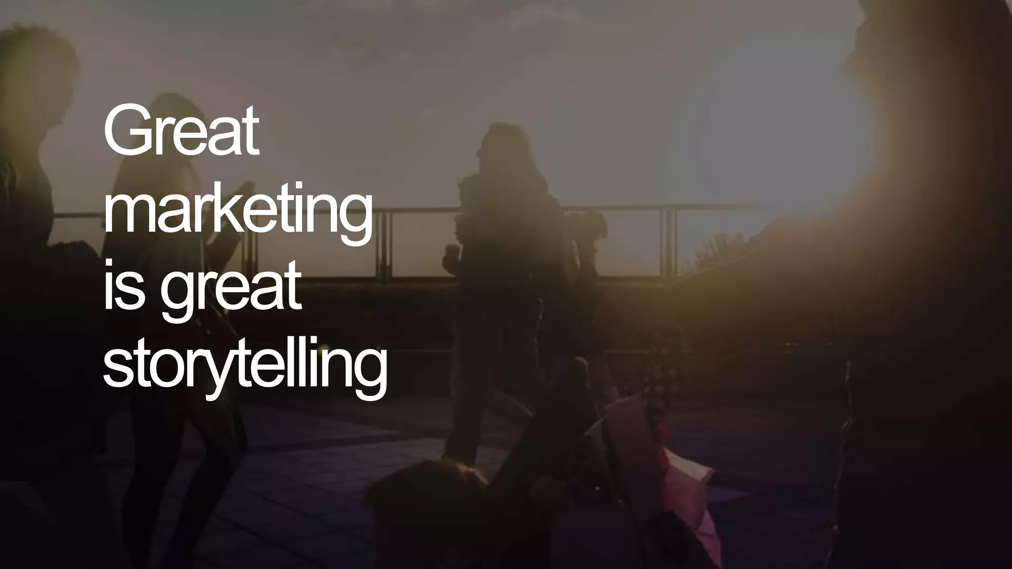 Great
marketing
is great
storytelling