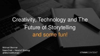Michael Brenner
NewsCred – Head of Strategy
@BrennerMichael
Creativity, Technology and The
Future of Storytelling
and some fun!
 