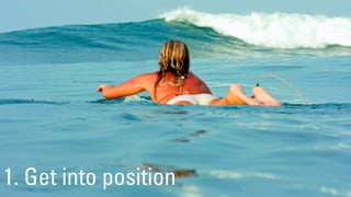 1. Get into position
 