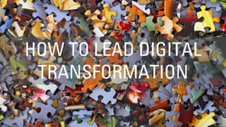 HOW TO LEAD DIGITAL
TRANSFORMATION
 