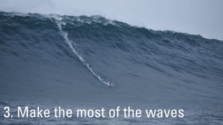 3. Make the most of the waves
 