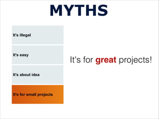 It's illegal
MYTHS
It's easy
It's about idea
It's for small projects
It's for great projects!
 