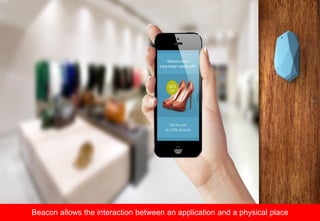 Beacon allows the interaction between an application and a physical place
 