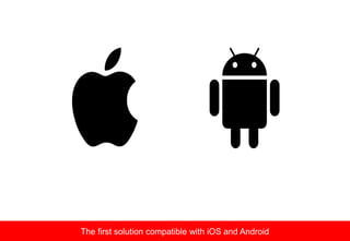 The first solution compatible with iOS and Android
 