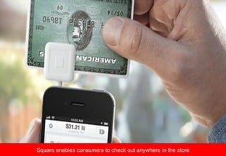 PAY EG SQUARE
Square enables consumers to check out anywhere in the store
 