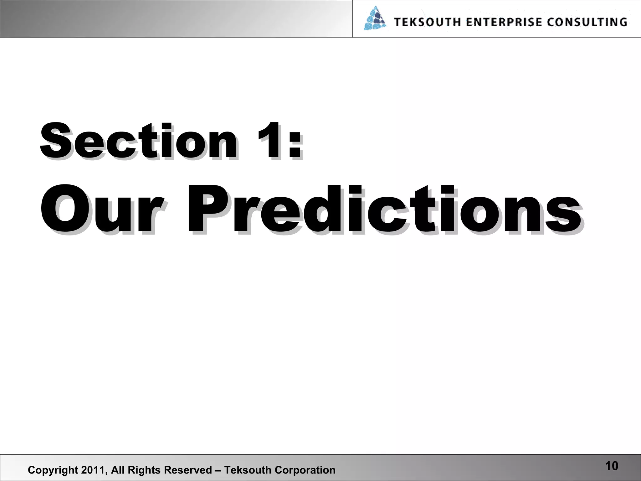 Section 1: Our Predictions Copyright 2011, All Rights Reserved – Teksouth Corporation 
