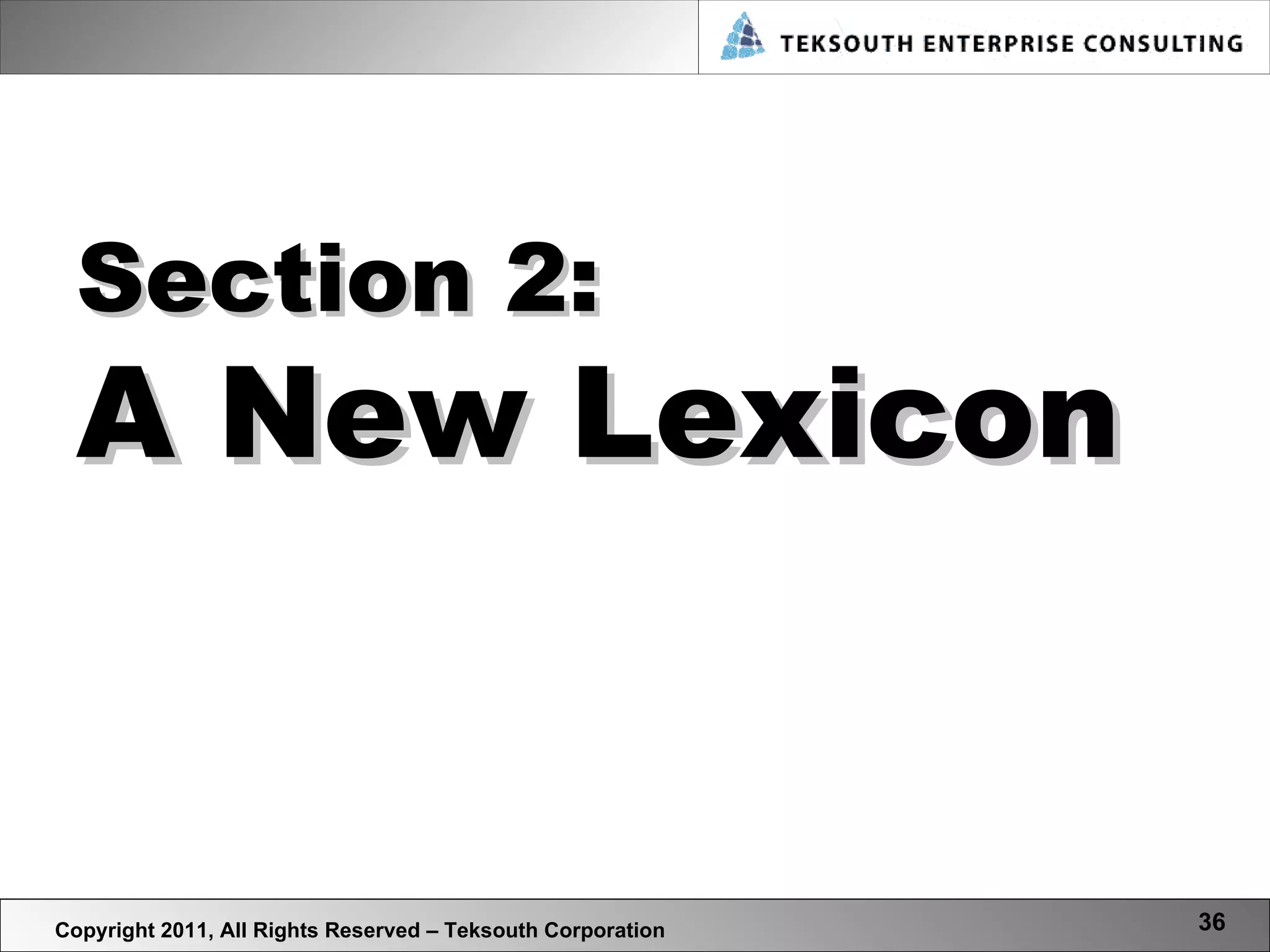 Copyright 2011, All Rights Reserved – Teksouth Corporation Section 2: A New Lexicon 