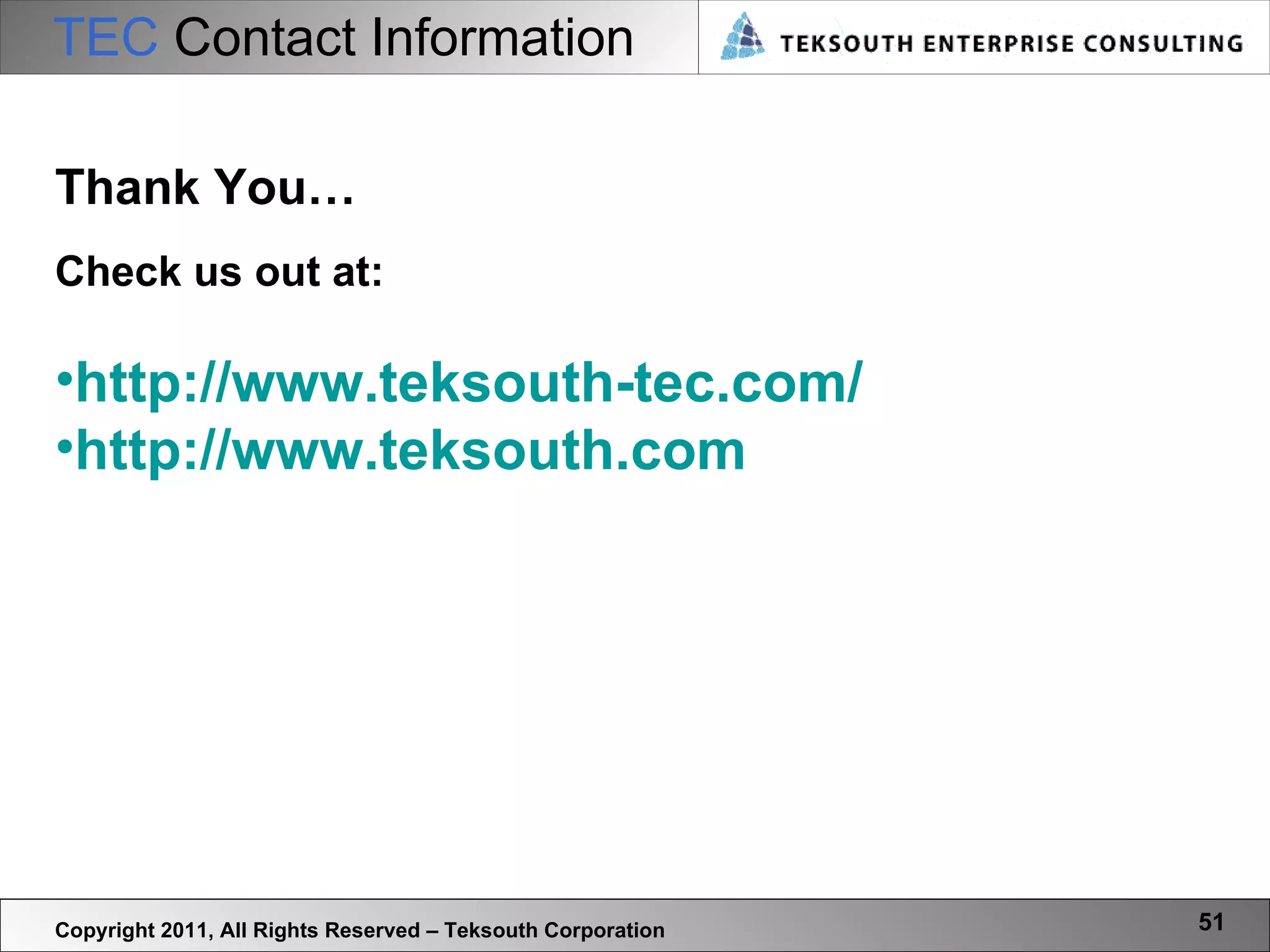 TEC  Contact Information Thank You… Check us out at: http://www.teksouth-tec.com/ http://www.teksouth.com Copyright 2011, All Rights Reserved – Teksouth Corporation 