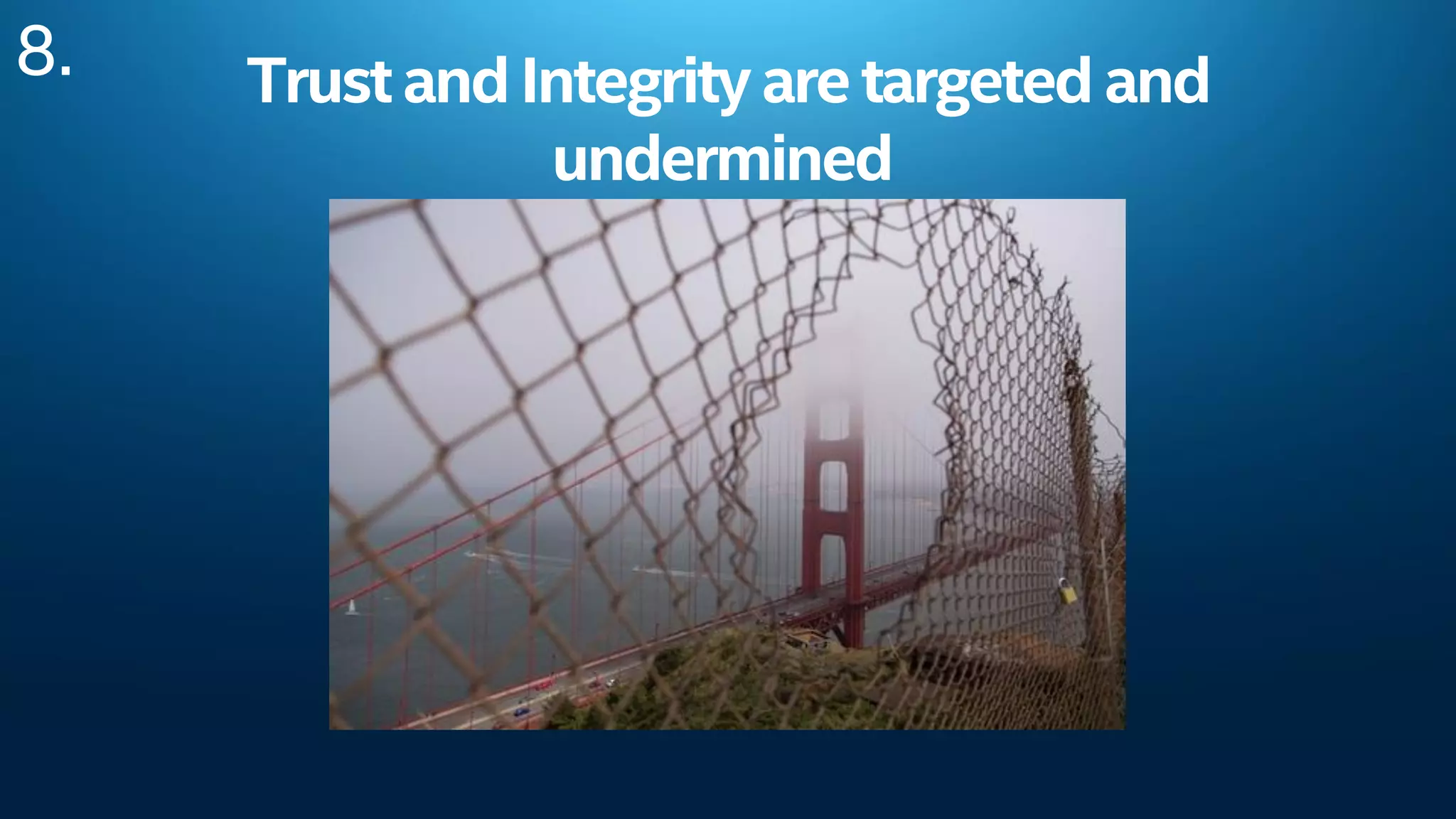 Trust andIntegrity aretargeted and
undermined
8.
 