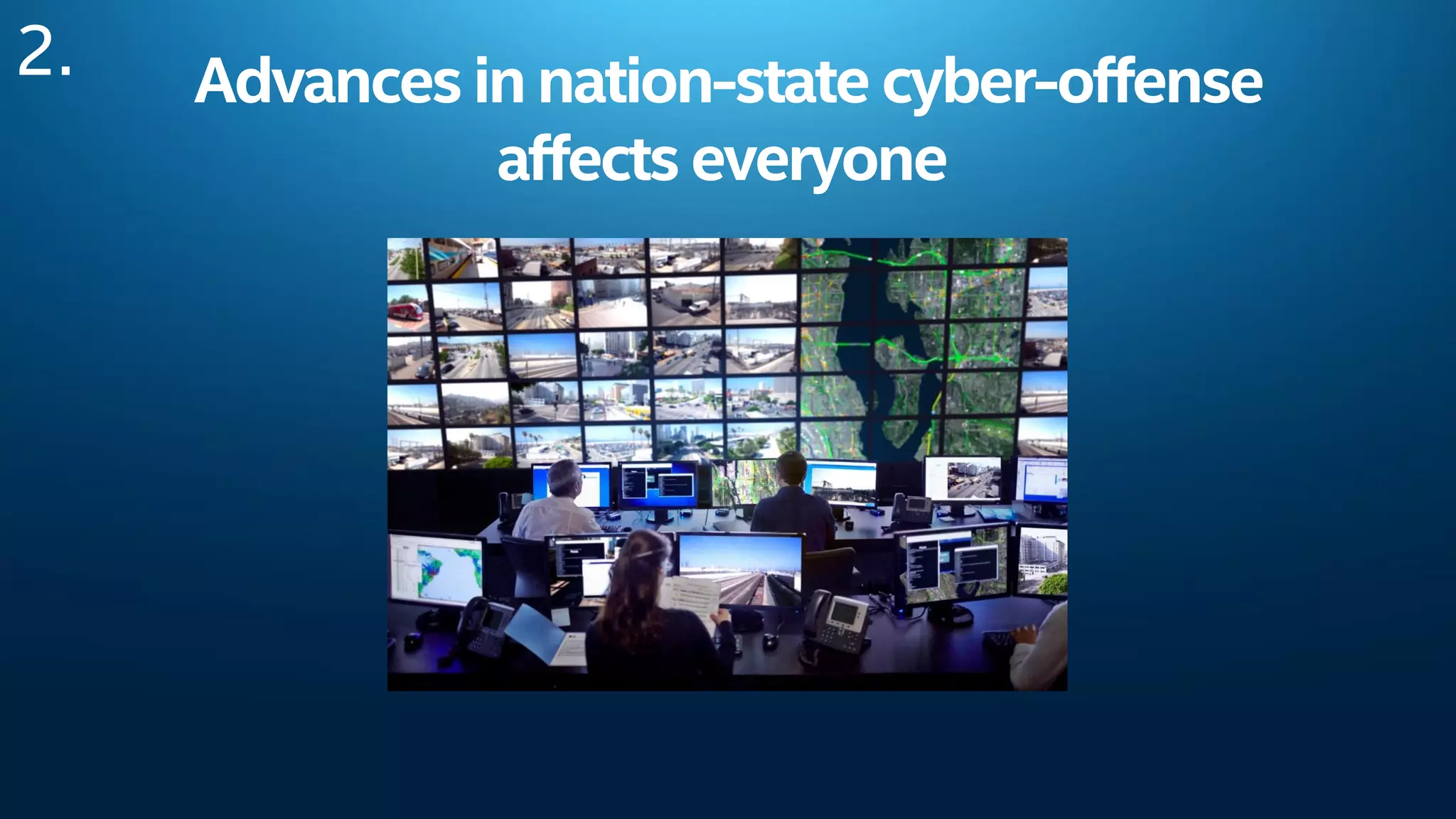 Advances innation-state cyber-offense
affects everyone
2.
 
