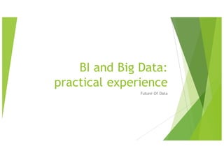 BI and Big Data:
practical experience
Future Of Data
 