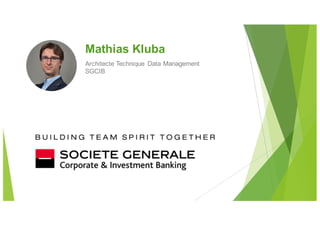 Mathias Kluba
Architecte Technique Data Management
SGCIB
 