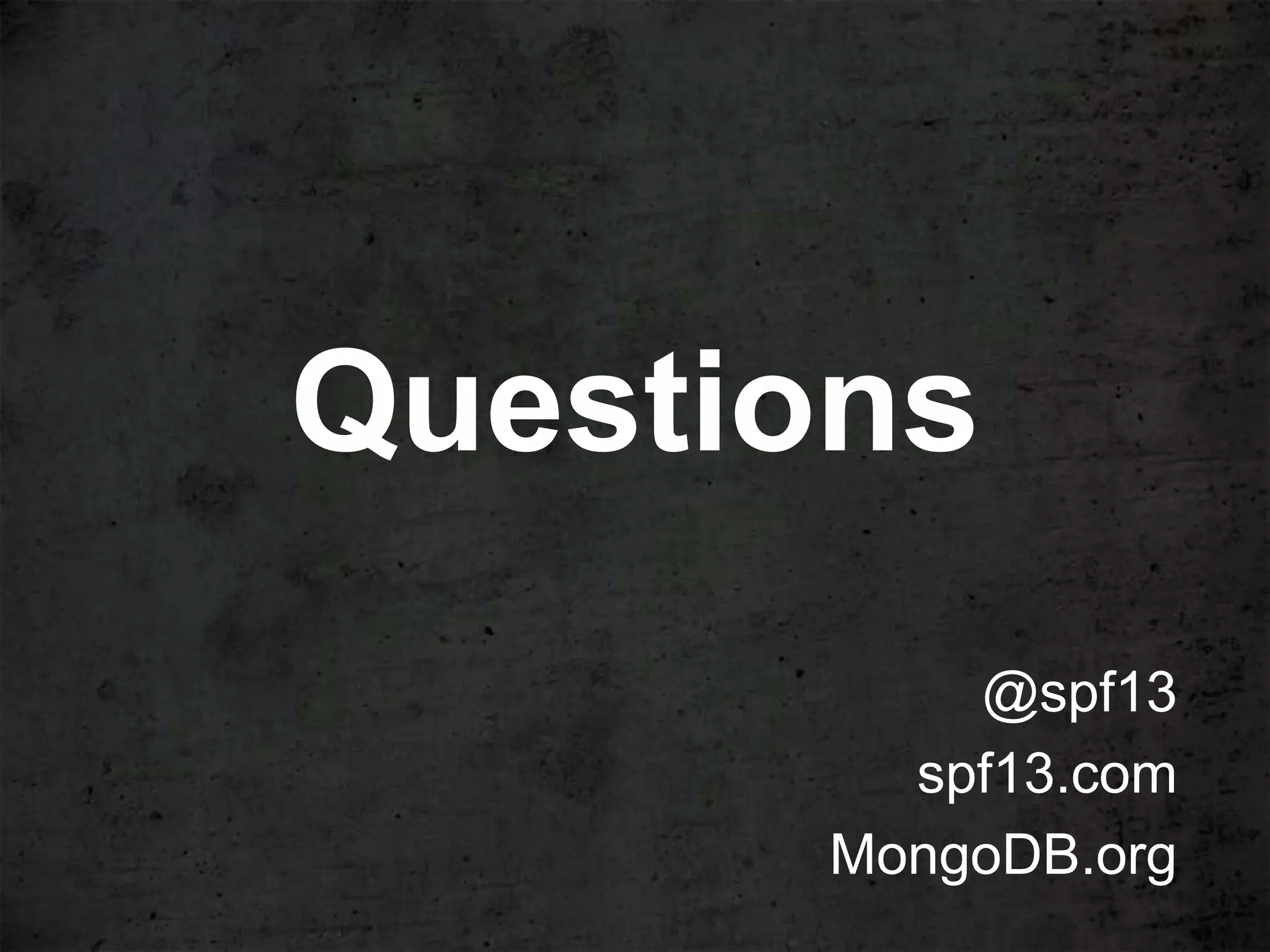 Questions
           @spf13
         spf13.com
       MongoDB.org
 