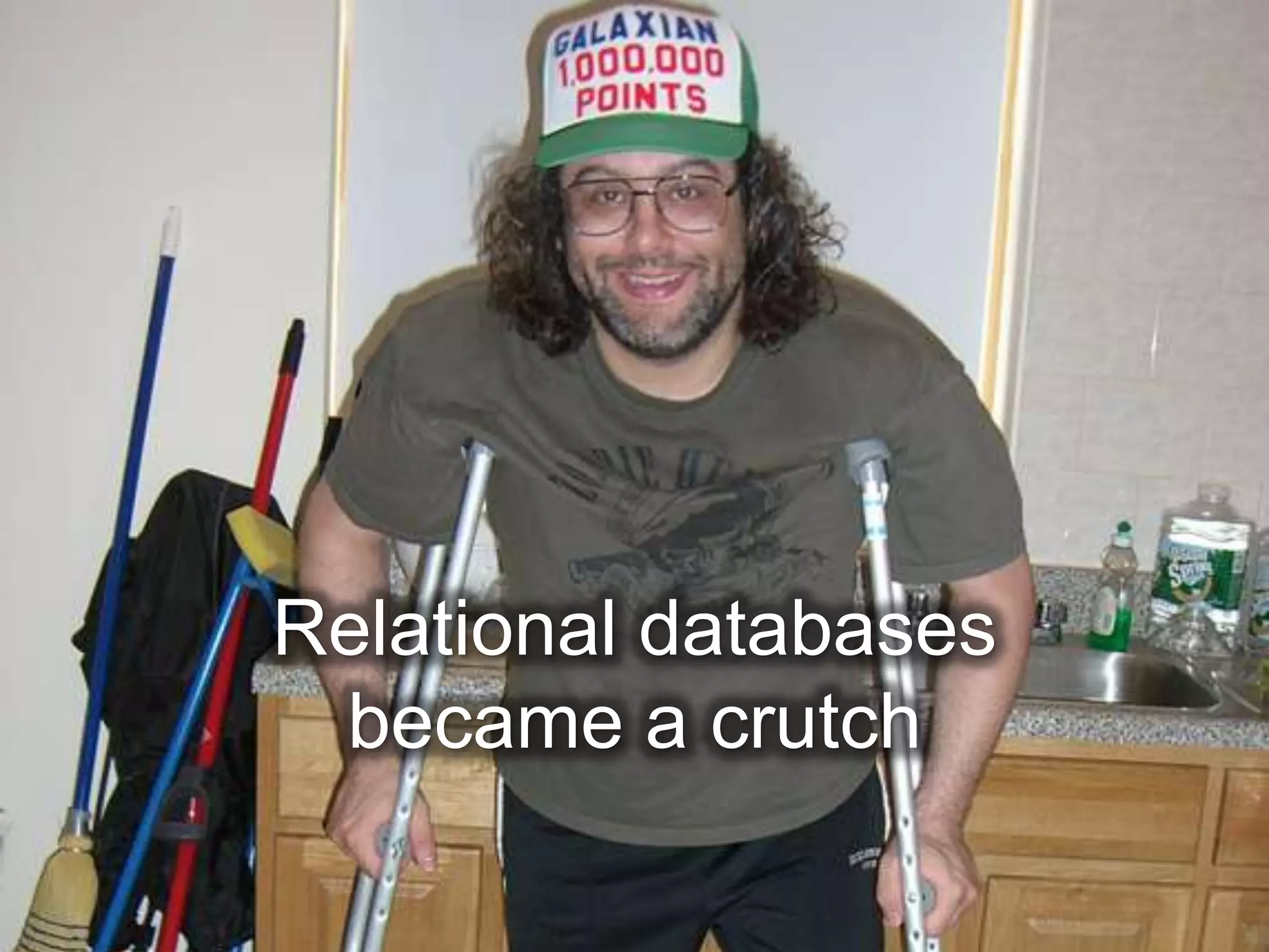 Relational databases
 became a crutch
 