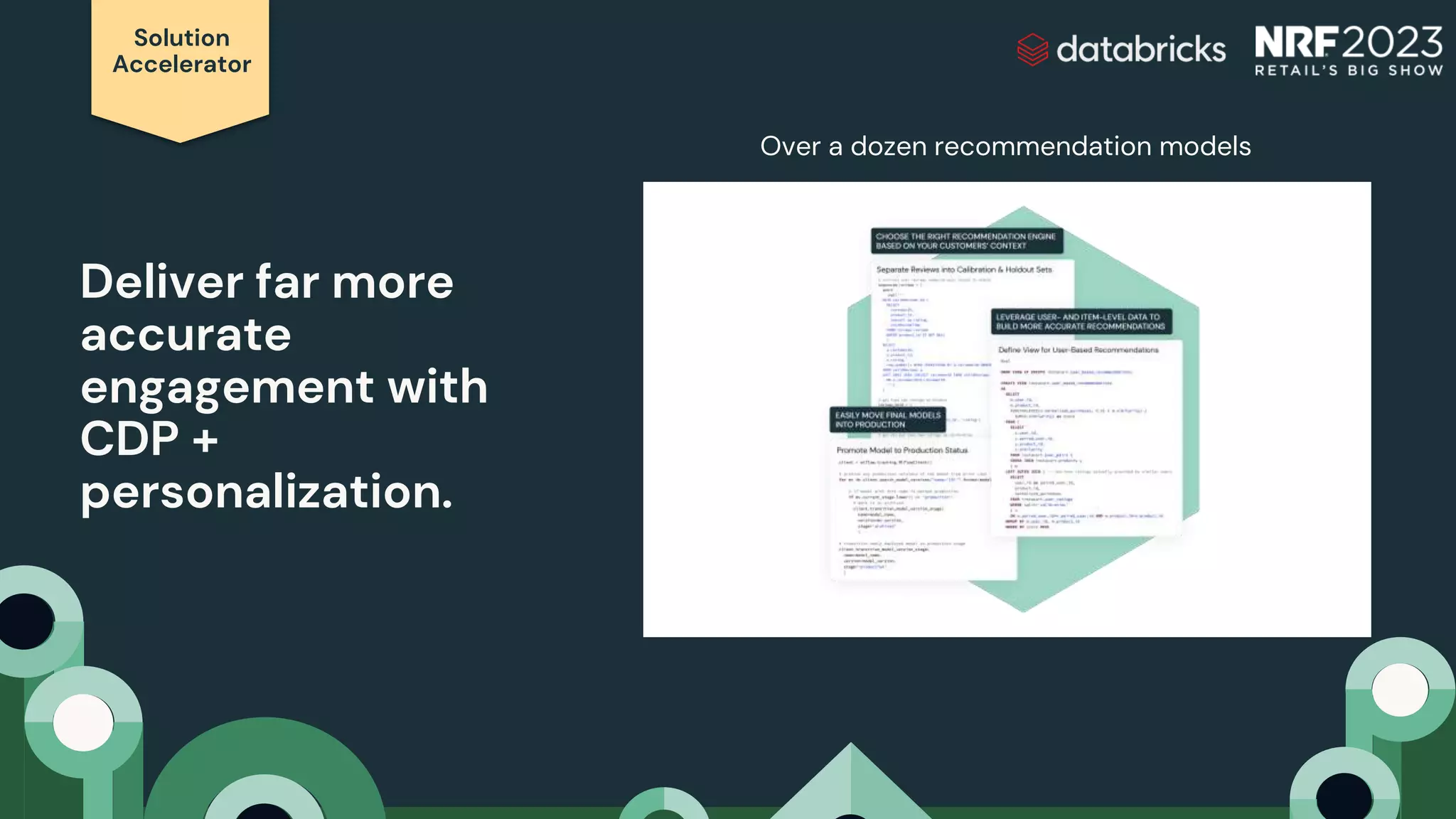 Solution
Accelerator
Deliver far more
accurate
engagement with
CDP +
personalization.
Over a dozen recommendation models
 