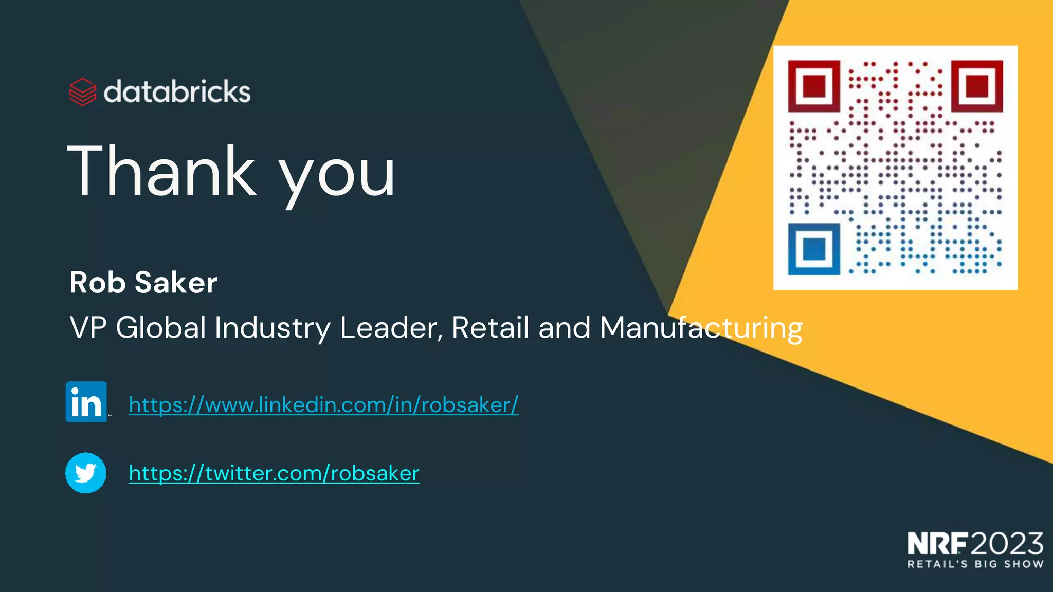 Thank you
Rob Saker
VP Global Industry Leader, Retail and Manufacturing
https://www.linkedin.com/in/robsaker/
https://twitter.com/robsaker
 