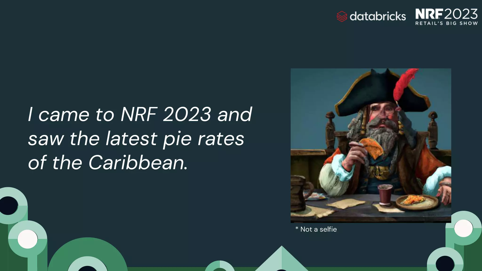 I came to NRF 2023 and
saw the latest pie rates
of the Caribbean.
* Not a selfie
 