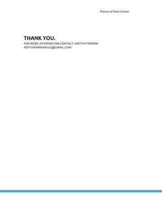 Future of Data Center
THANK YOU.
FOR MORE INFORMATION CONTACT: ADITYA PANWAR
ADITYAPANWAR007@GMAIL.COM
 
