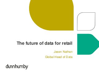 The future of data for retail
Jason Nathan
Global Head of Data
 