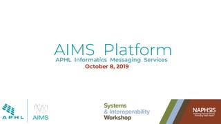AIMS PlatformAPHL Informatics Messaging Services
October 8, 2019
 