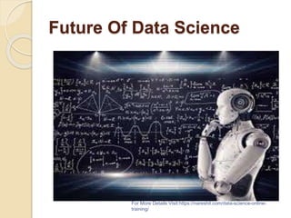 Future Of Data Science
For More Details Visit:https://nareshit.com/data-science-online-
training/
 