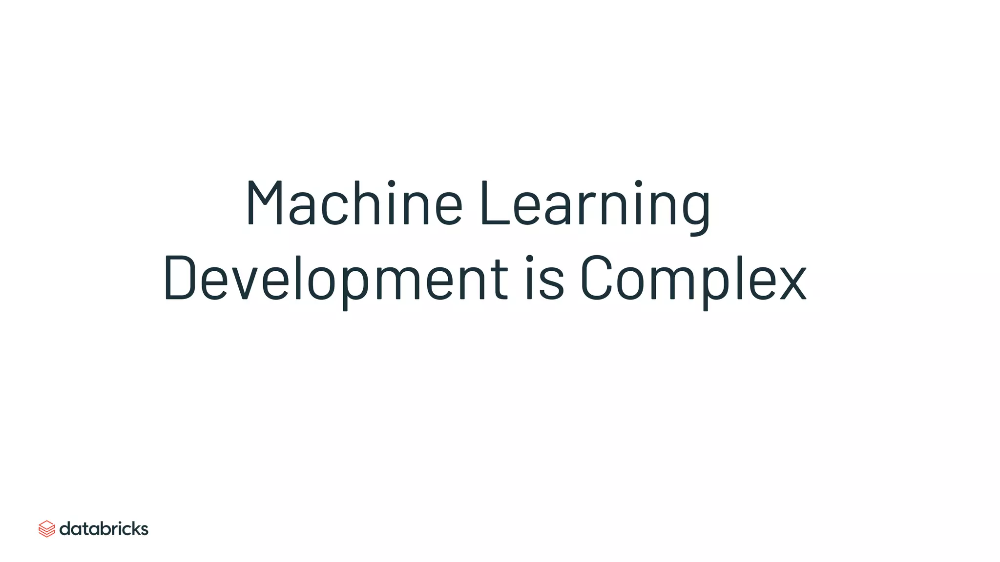 Machine Learning
Development is Complex
 