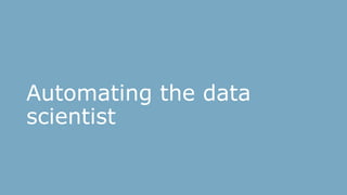 Automating the data
scientist
 