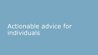 Actionable advice for
individuals
 