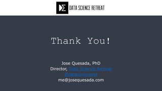Thank You!
Jose Quesada, PhD
Director, Data Science Retreat
@datascienceret
me@josequesada.com
 