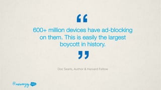 600+ million devices have ad-blocking
on them. This is easily the largest
boycott in history.
@msweezey
““
Doc Searls, Aut...