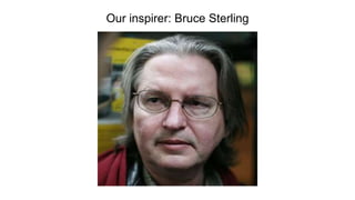 Our inspirer: Bruce Sterling
 