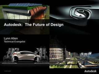 Autodesk:  The Future of Design Lynn AllenTechnical Evangelist 