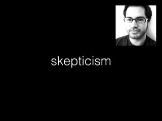 skepticism
 
